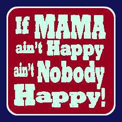 If Mama Ain't Happy Ain't Nobody Happy